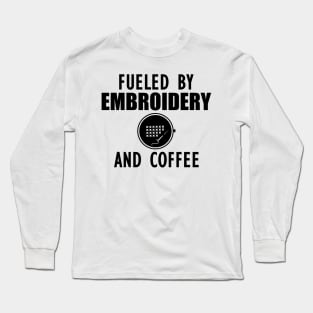 Embroidery - Fueled by embroidery and coffee Long Sleeve T-Shirt